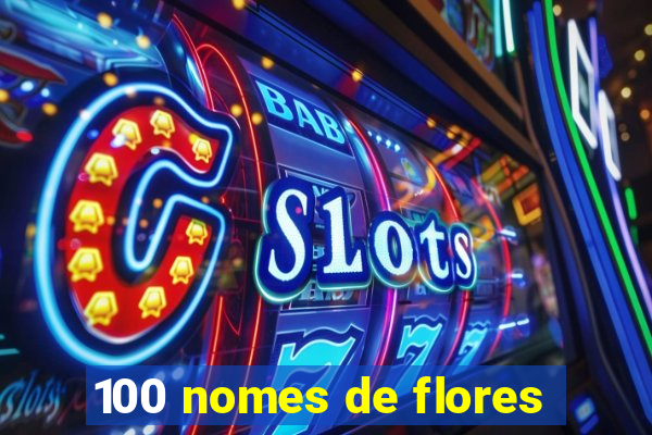 100 nomes de flores