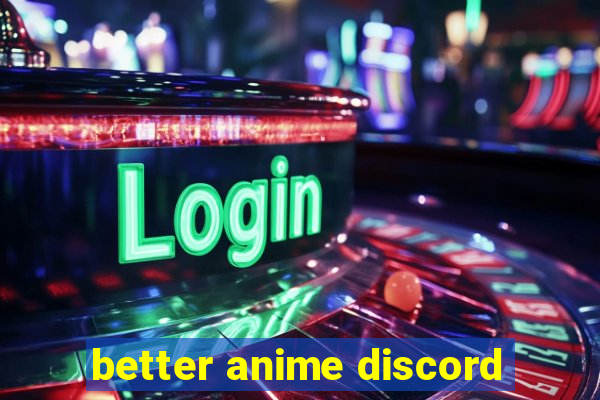 better anime discord