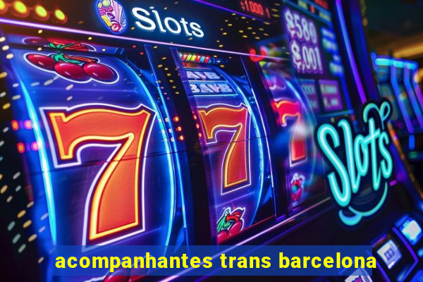 acompanhantes trans barcelona