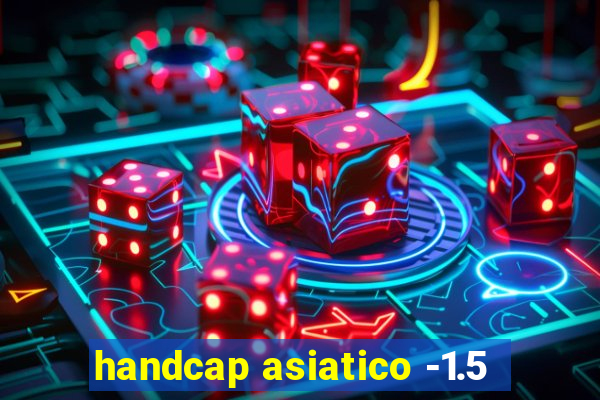 handcap asiatico -1.5