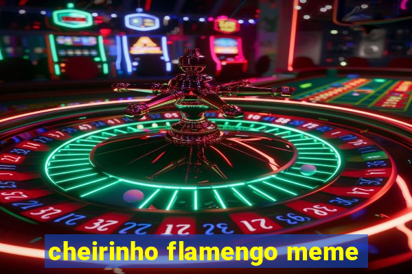 cheirinho flamengo meme