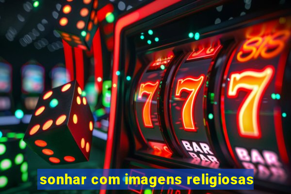 sonhar com imagens religiosas