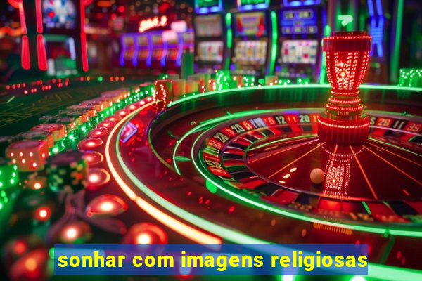 sonhar com imagens religiosas