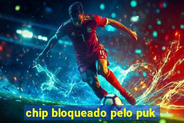 chip bloqueado pelo puk