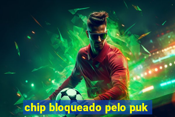 chip bloqueado pelo puk