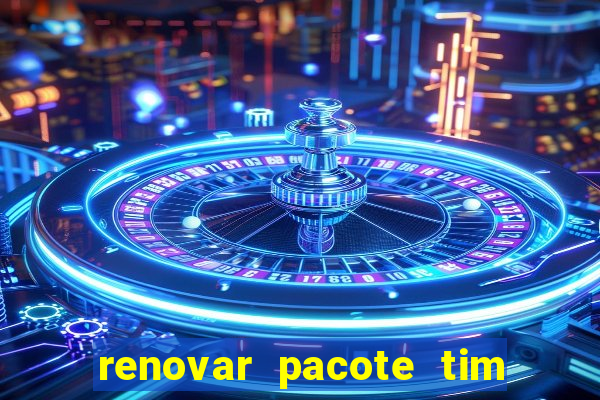 renovar pacote tim beta antes do prazo