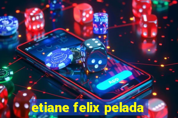 etiane felix pelada