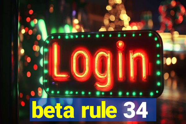 beta rule 34