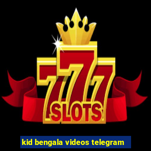 kid bengala videos telegram