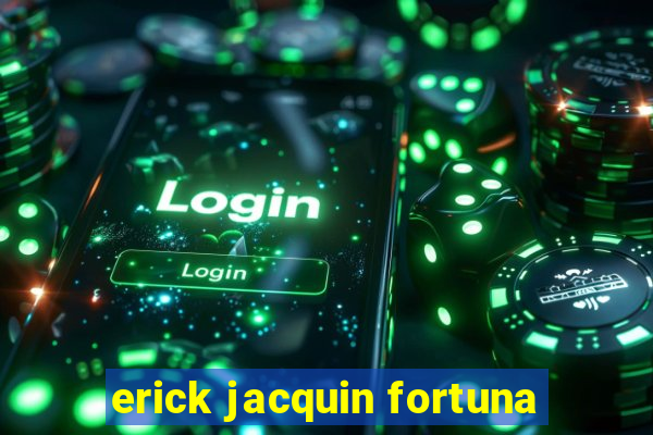 erick jacquin fortuna