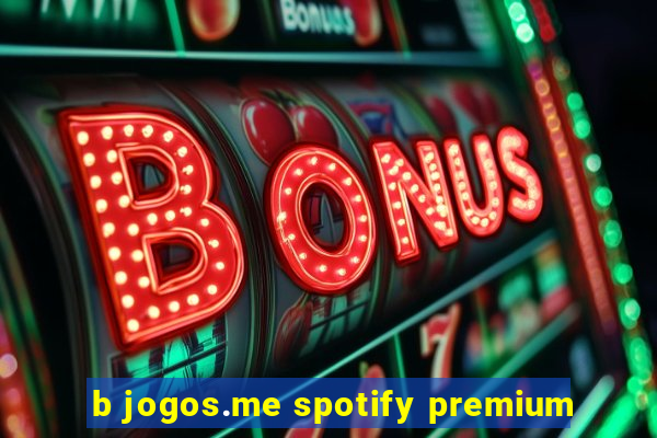 b jogos.me spotify premium