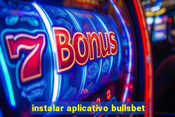 instalar aplicativo bullsbet