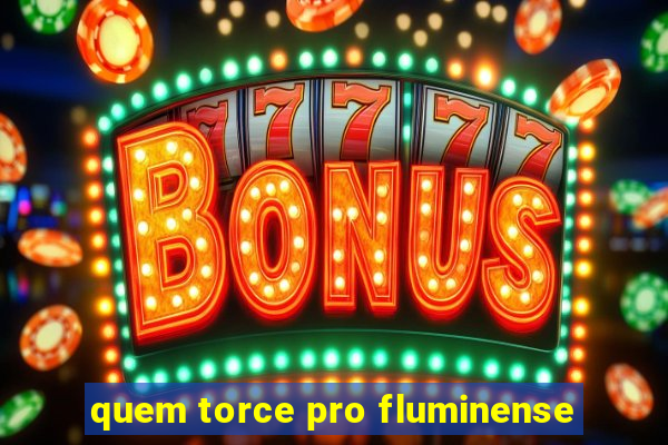 quem torce pro fluminense