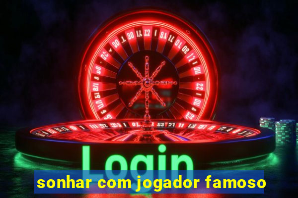 sonhar com jogador famoso