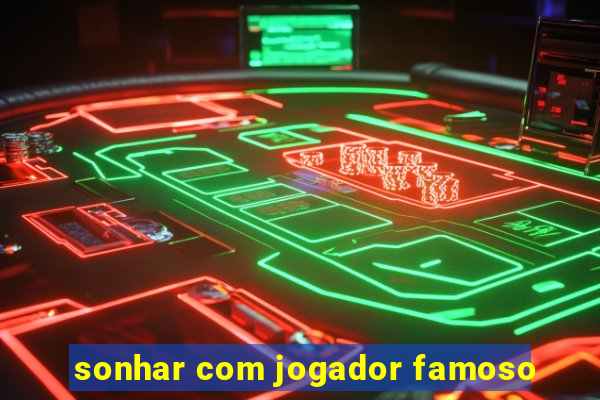 sonhar com jogador famoso