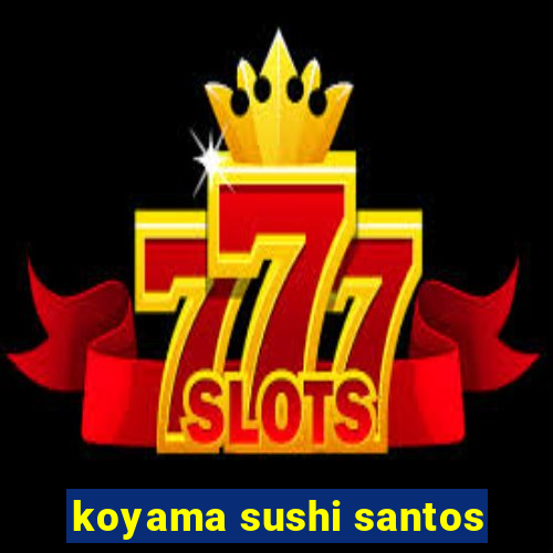 koyama sushi santos