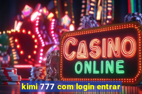 kimi 777 com login entrar