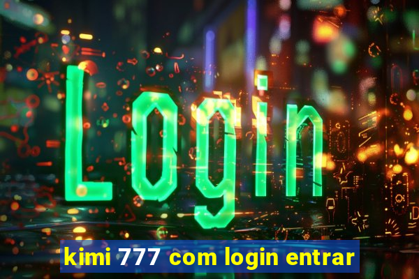 kimi 777 com login entrar