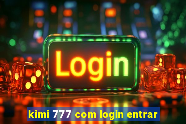 kimi 777 com login entrar