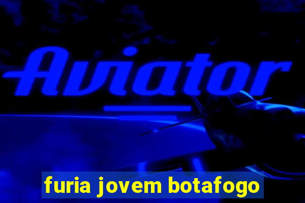 furia jovem botafogo