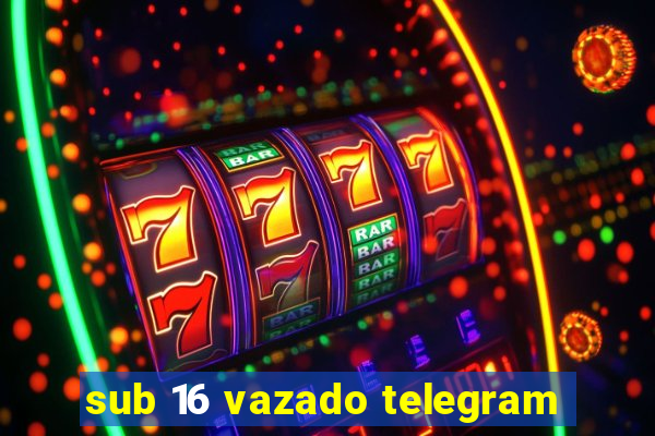 sub 16 vazado telegram