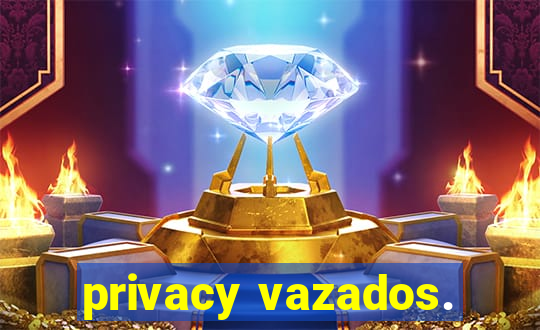 privacy vazados.