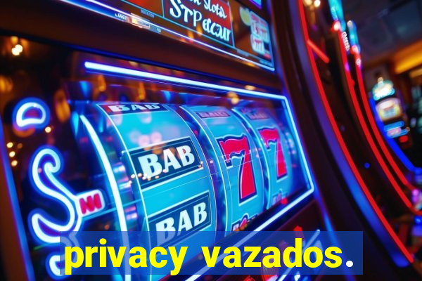 privacy vazados.