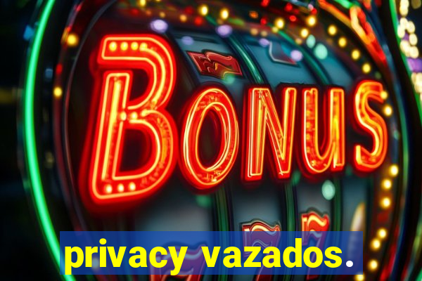 privacy vazados.