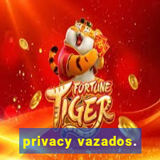 privacy vazados.