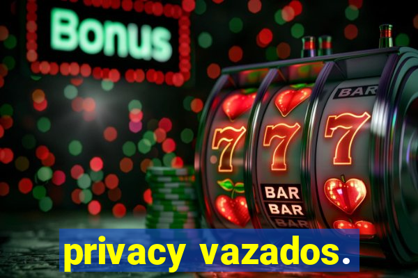 privacy vazados.