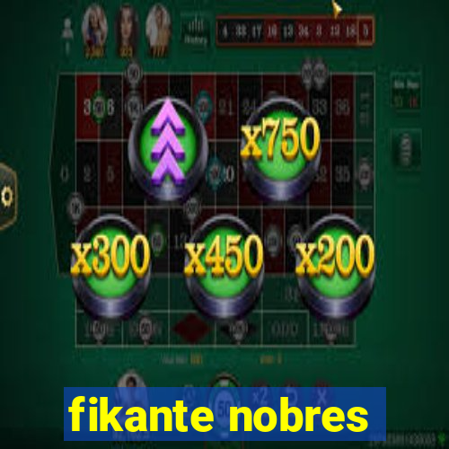 fikante nobres