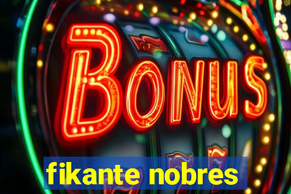 fikante nobres