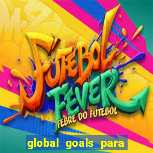 global goals para que serve