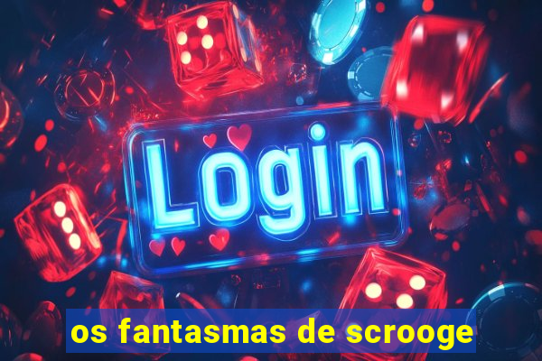 os fantasmas de scrooge