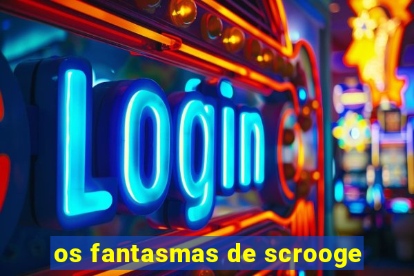 os fantasmas de scrooge