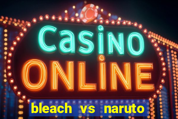 bleach vs naruto 2.6 jogos de luta