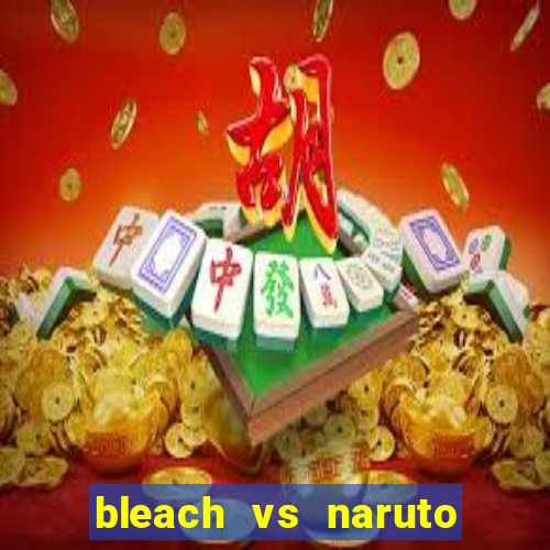 bleach vs naruto 2.6 jogos de luta