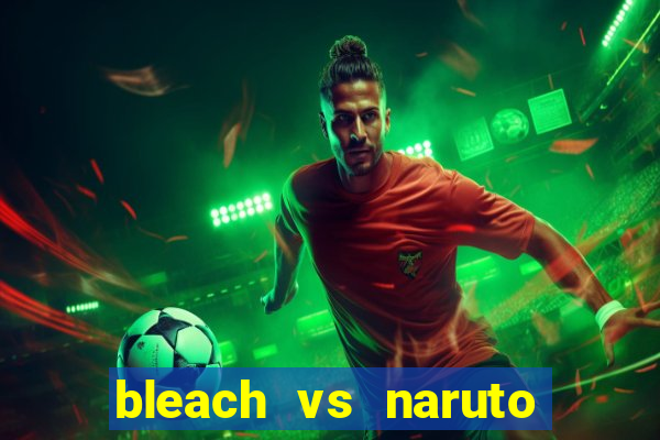 bleach vs naruto 2.6 jogos de luta