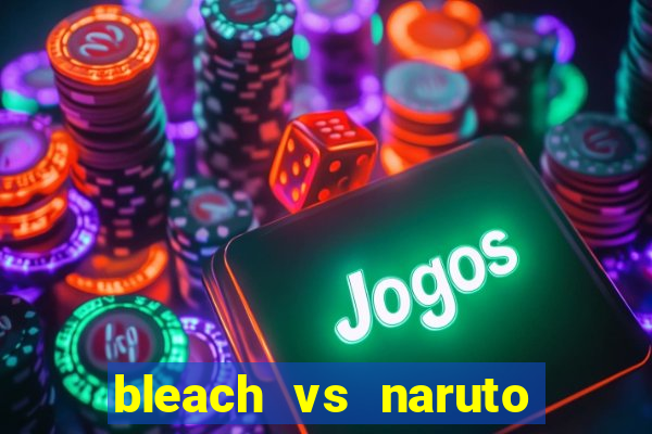 bleach vs naruto 2.6 jogos de luta