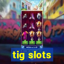 tig slots