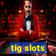 tig slots