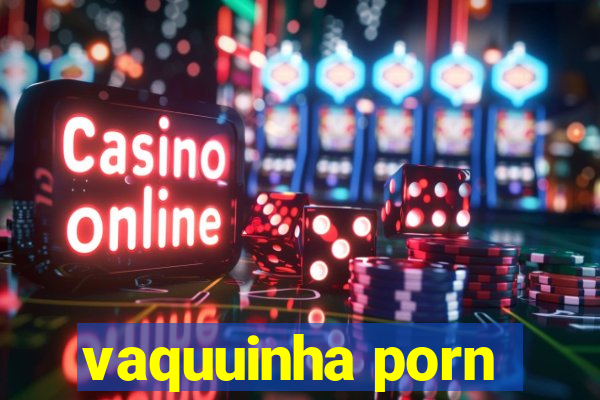 vaquuinha porn