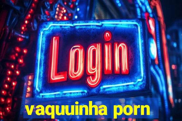 vaquuinha porn