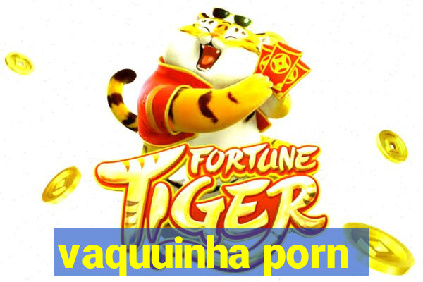 vaquuinha porn