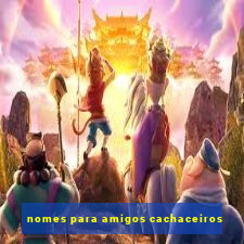 nomes para amigos cachaceiros