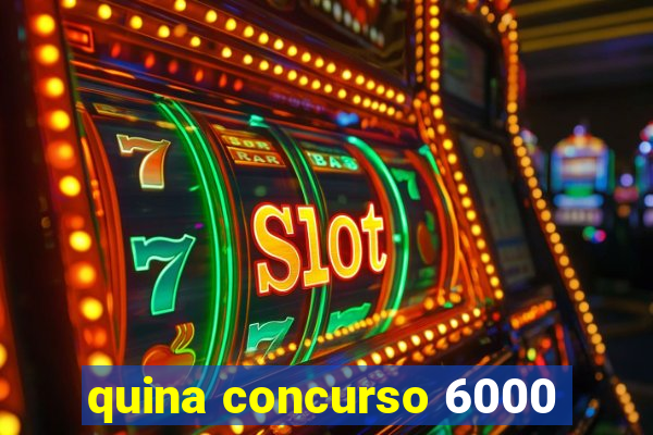 quina concurso 6000