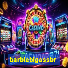 barbiebigassbr