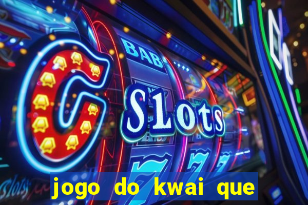 jogo do kwai que ganha dinheiro