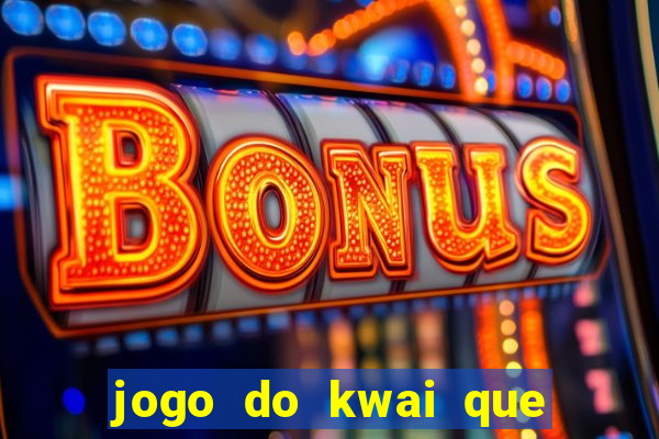 jogo do kwai que ganha dinheiro