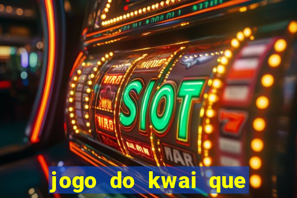 jogo do kwai que ganha dinheiro